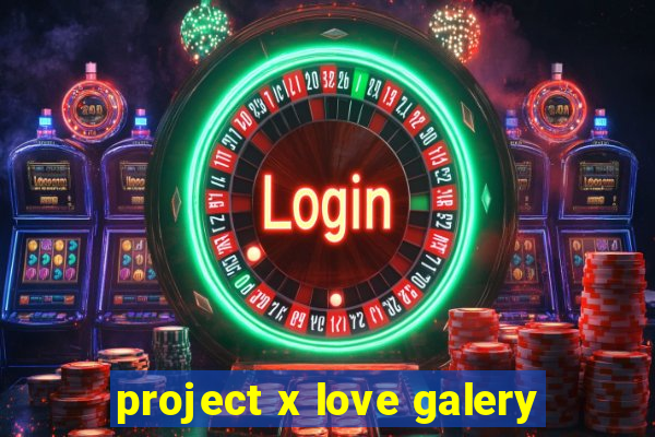 project x love galery